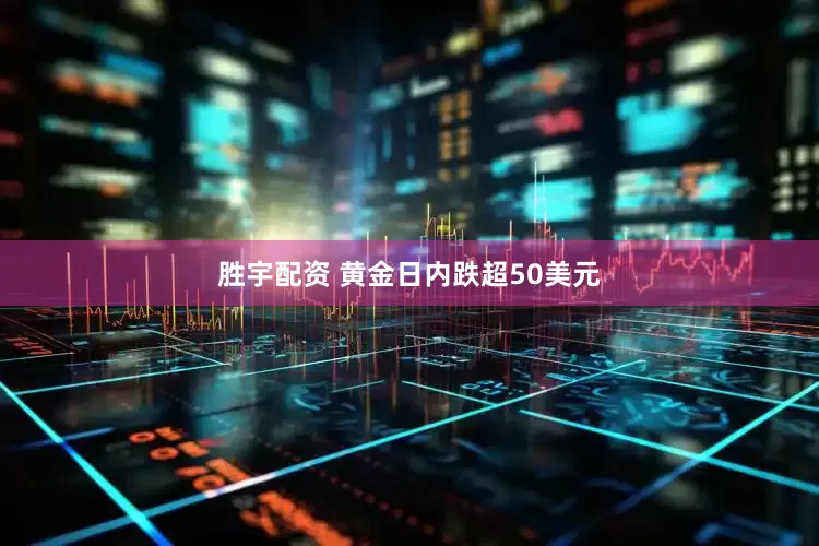 胜宇配资 黄金日内跌超50美元