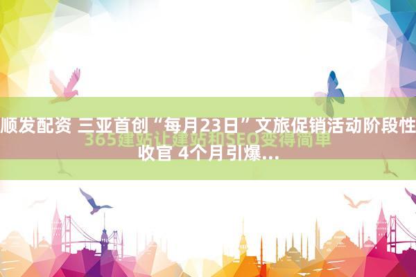 顺发配资 三亚首创“每月23日”文旅促销活动阶段性收官 4个月引爆...