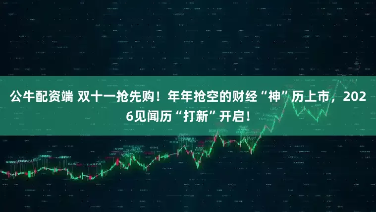 公牛配资端 双十一抢先购！年年抢空的财经“神”历上市，2026见闻历“打新”开启！